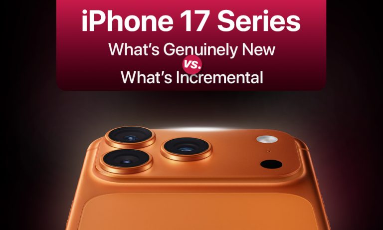 iPhone 17 Series: What’s Genuinely New vs What’s Incremental
